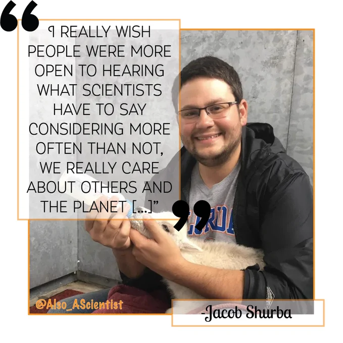 Jacob Shurba feeding a baby goat. Photo has an orange border. Quote says "I really wish people were more open to what scientists have to say considering more often than not, we really care about others and the planet [...]"