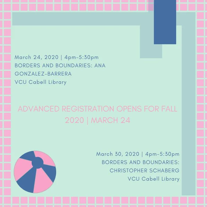 Borders and Boundaries: Ana Gonzalez Barrera, VCU Cabell Library. Advanced Registration Opens for Fall 2020, March 24. March 30, 2020, 4pm-5:30pm, Borders and Boundaries: Christopher Schaberg, VCU Cabell Library.]