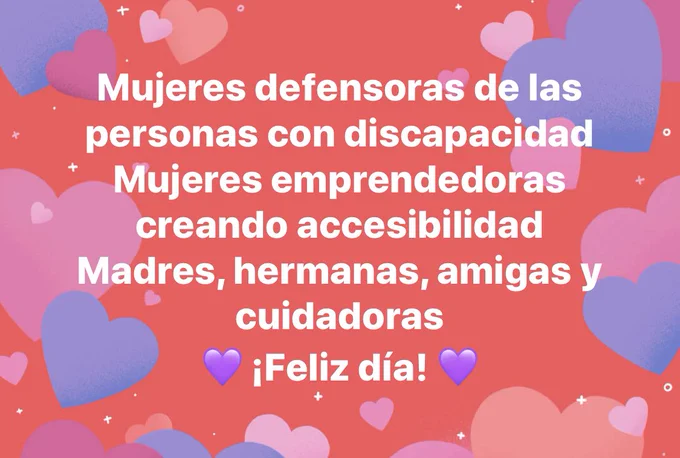 Mujeres defensoras de las personas con discapacidad
Mujeres emprendedoras creando accesibilidad
Madres, hermanas, amigas y cuidadoras
💜 ¡Feliz día! 💜