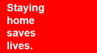 [Image description: A red graphic with the text, “staying home saves lives.”]