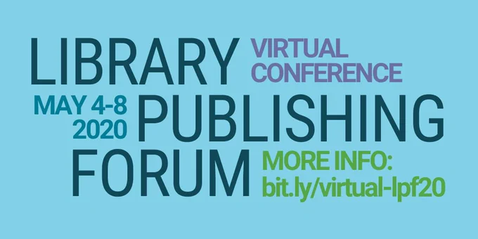 Library Publishing Forum Virtual Conference. May 4-8, 2020. More info: bit.ly/virtual-lpf20