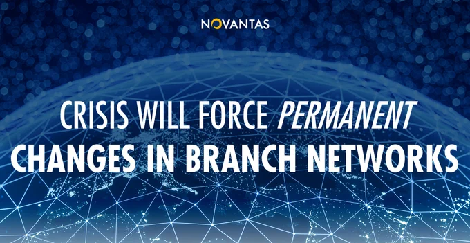 Crisis will force Permanent Changes in Branch Networks | Novantas Perspective