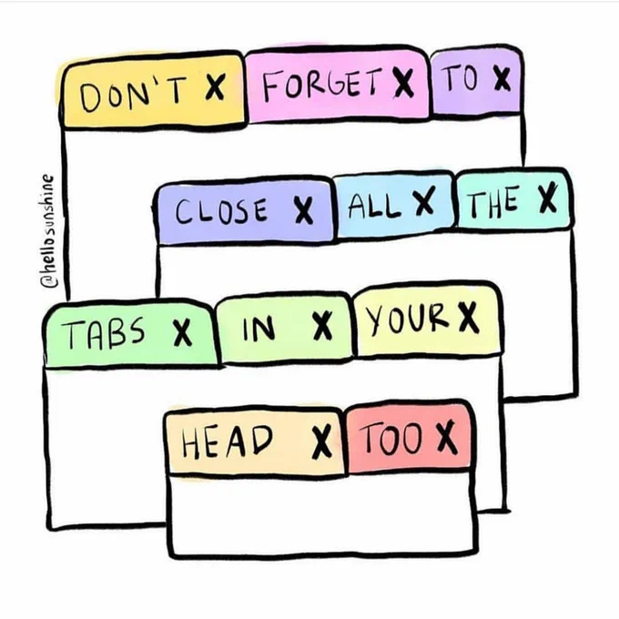 Picture with multiple tabs open and the tabs say don't forget to close all the tabs in your head too