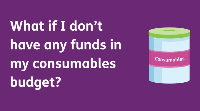 [Image Description: Text: What if I have funds in my consumables budget? Cartoon on the right that depicts a money tin labeled: Consumables]