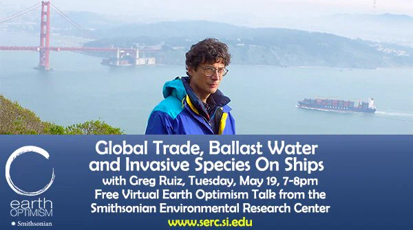 Man in blue jacket, standing on a hill overlooking the Golden Gate Bridge. Text: Global Trade, Ballast Water and Invasive Species on Ships with Greg Ruiz, Tuesday, May 19, 7-8pm. Free Virtual Earth Optimism Talk from the Smithsonian Environmental Research Center. www.serc.si.edu