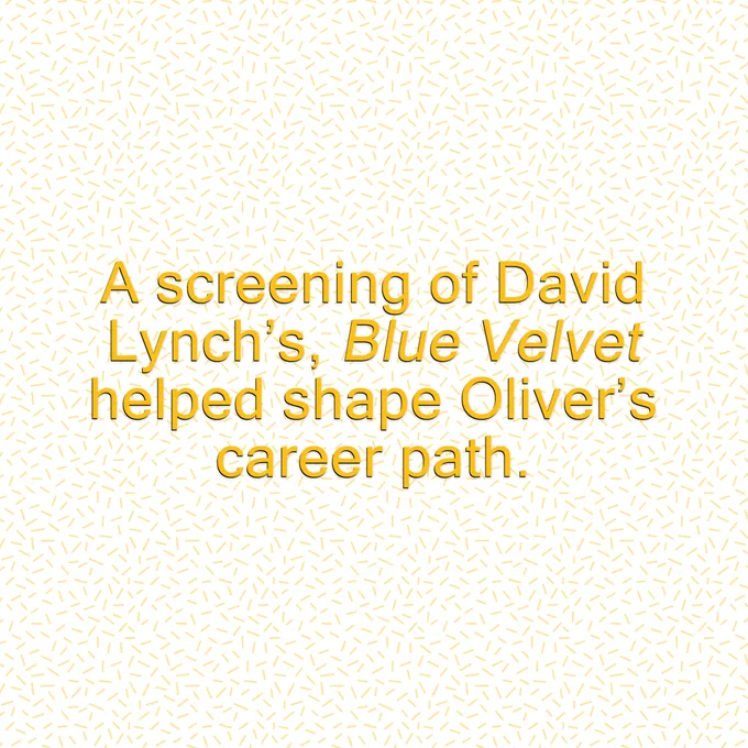 An image of text which reads, "A screening of David Lynch's Blue Velvet helped shape Oliver's career path."