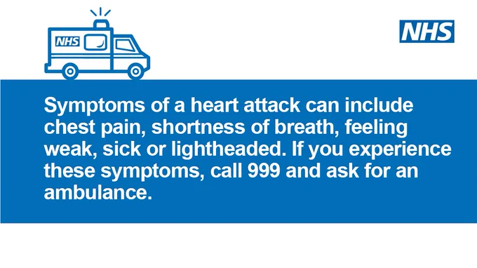 Symptoms of a heart attack can include chest pain, shortness of breath, feeling weak, sick or lightheadded. If you experience these symptoms, call 999 and ask for an ambulance.