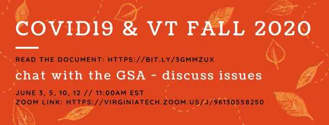 You have concerns. We do, too. Let's talk. VT's GSA COVID-19 & the 2020 Fall Semester. PDF document available at https://bit.ly/3gMmZuX Calls will be held June 3, 5, 10, and 12 at 11:00AM EST. Zoom link: https://virginiatech.zoom.us/j/96130558250