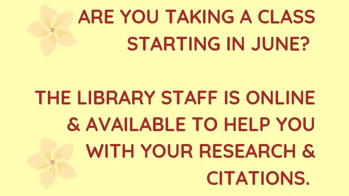 Yellow background with a couple of flowers & this text "Are you taking a class starting in June? The library staff is online and available to help you with your research and citations."