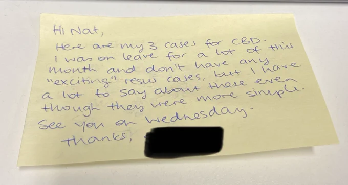 Post-it note - reads: Hi Nat, here are my 3 cases for CBD. I was on leave for a lot of this month and don’t have any “exciting” Resus cases, but I have a lot to say about these even though they were more simple. See you on Wednesday. Thanks.”
