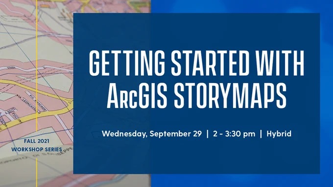 A blue background with an image of a map. The accompanying text reads, “Getting Started with ArcGIS StoryMaps. Wednesday, September 29. 2-3:30 p.m. Hybrid.”