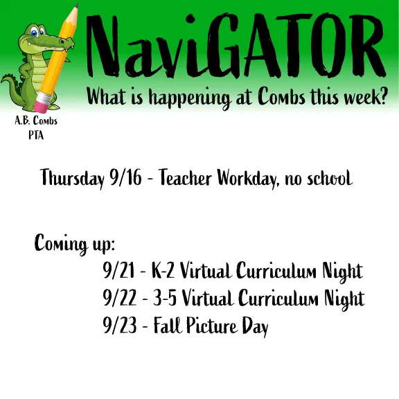 Combs PTA Navigator. Thursday 9/16 is a Teacher workday, no school.
9/21 is K-2 virtual curriculum night, 9/22 is 3-5 virtual curriculum night. 9/23 is Fall picture day.