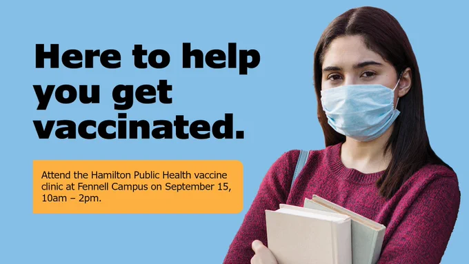 Here to help you get vaccinated. Attend the Hamilton Public Health vaccine clinic at Fennell Campus on September 15, 10am - 2pm. 