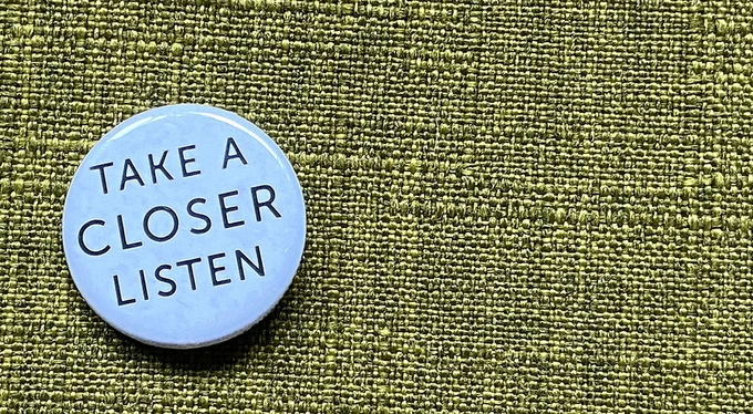 Julie Shapiro's little, round pin with the words "Take A Closer Listen" on it.