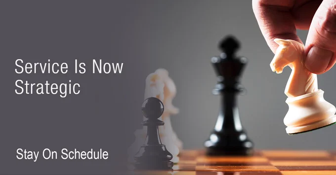 Service Is Now Strategic - Stay On Schedule