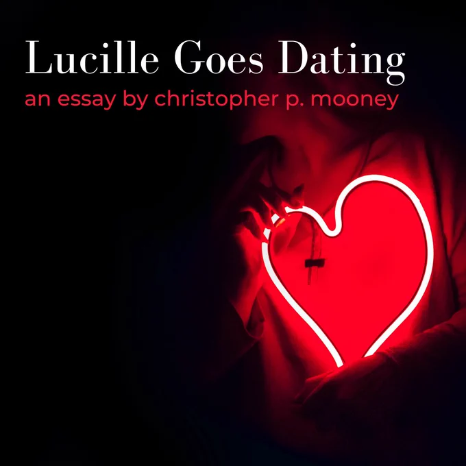 photo of a woman holding a neon heart with the following text overlaid: "Lucille Goes Dating: an essay by Christopher p. mooney"