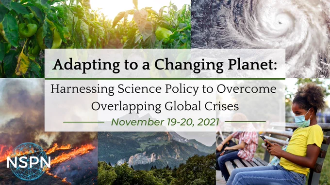 Collage of images of crops, hurricane, fires, mountains, and children in masks representing different issues related to climate. Text overlay reads: Adapting to a Changing Planet: Harnessing Science Policy to Overcome Overlapping Global Crises. November 19-20, 2021