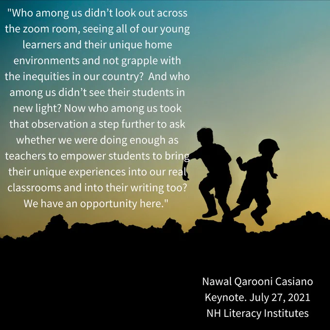 Image description: The silhouette of two kids playing against the sky at twilight. Text reads: Who among us didn’t look out across the zoom room, seeing all of our young learners and their unique home environments and not grapple with the inequities in our country?  And who among us didn’t see their students in new light? Now who among us took that observation a step further to ask whether we were doing enough as teachers to empower students to bring their unique experiences into our real classrooms and into their writing too. We have an opportunity here.  