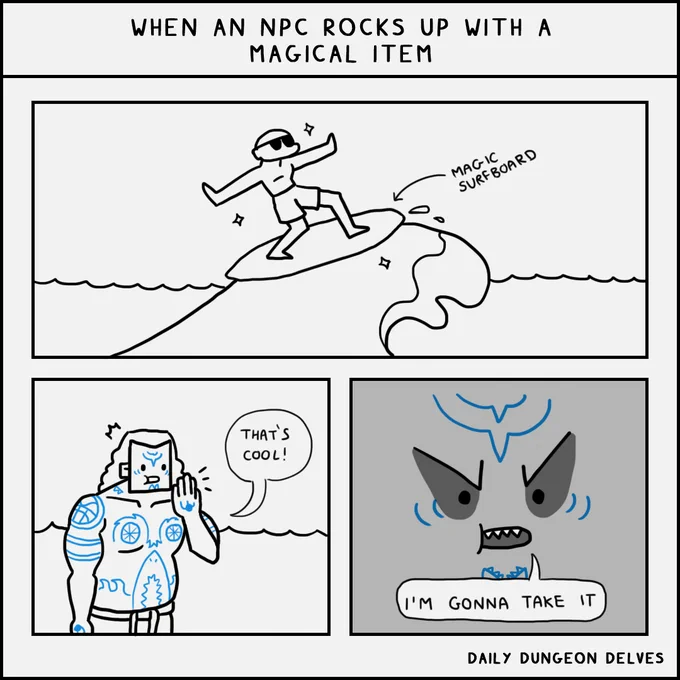 3 panel comic. Title: when an NPC rocks up with a magical item.  Panel 1 shows an NPC riding a wave on a magic surfboard, looking super rad.  Panel 2 shows a player character looking onwards in awe, exclaiming "That's cool!".  Panel 3 shows an extreme close up of the player character's face looking sinister and menacing.  The player character says, "I'm gonna take it."