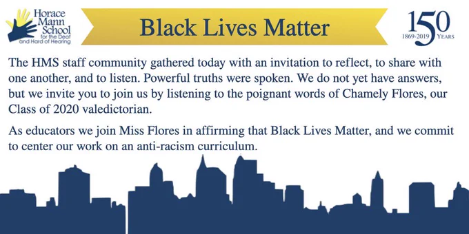 The Horace Mann logo next to a yellow banner with “Black Lives Matter” and the following statement: 

The HMS staff community gathered today with an invitation to reflect, to share with one another, and to listen. Powerful truths were spoken. We do not yet have answers, but we invite you to join us by listening to the poignant words of Chamely Flores, our Class of 2020 valedictorian. 
As educators, we join Miss Flores in affirming that Black Lives Matter, and we commit to center our work on an anti-racism curriculum.

Below the text is a blue outline of the Boston Skyline.