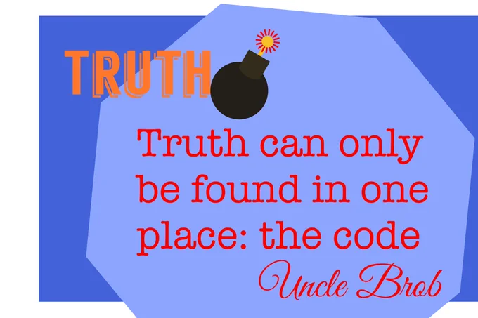 Truth can only be found in one place: the code -uncle brob