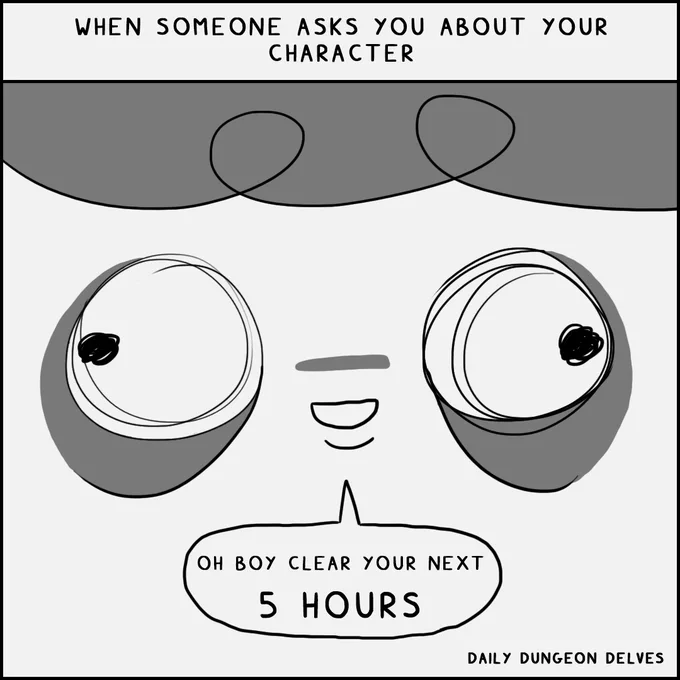 1 panel comic.  Title: When someone asks you about your character.  Image of an extreme close up of a person's face, looking derranged, saying "oh boy clear your next 5 hours", with the words "5 hours" in bold.