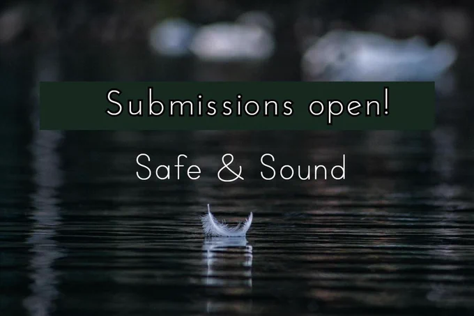 A photograph of a small white feather floating on ripples water. The text reads “Submissions open!” “Safe & Sound”