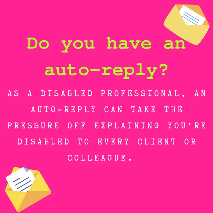 Green text on a pink background reads: Do you have an auto-reply? As a disabled professional an auto-reply can take the pressure off explaining to every client or colleague. The text is surrounded by little yellow envelopes with letters inside them.