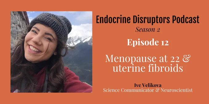 Banner announcing podcast episode. Image of a woman, Ive Velikova, facing the camera smiling with mountains in the background. Banner says Endocrine Disruptors Podcast, Season 2, Episode 2, Menopause at 22 & uterine fibroids. Ive Velikova, Science communicator & neuroscientist.