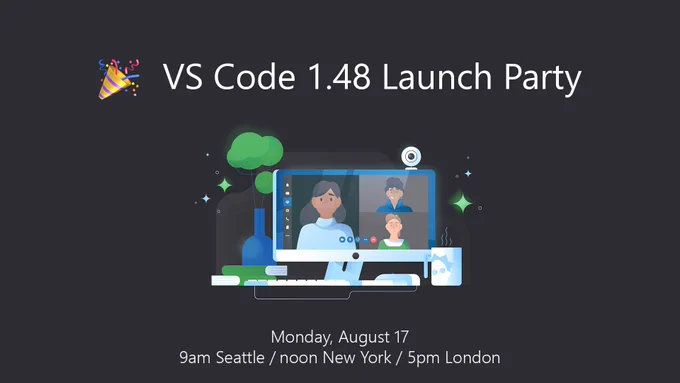 VS Code 1.48 launch party, happening on Monday, August 17 at 9am Seattle (noon New York, 5pm London)