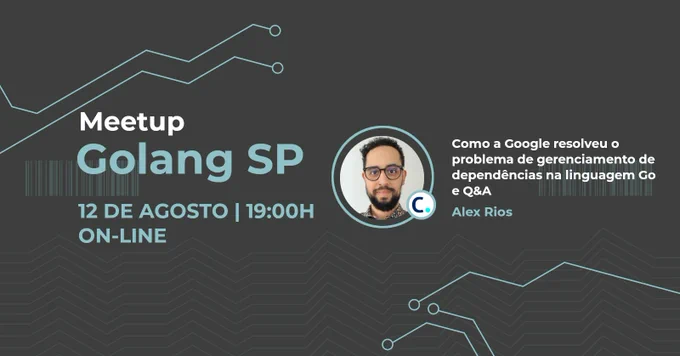 Banner do meetup que vai ocorrer 12 de agosto, próxima quarta feira, às 19:00. O evento será online. No banner aparece uma foto redonda do Alex Rios, que está sorrindo e de óculos, que será quem vai compartilhar o conteúdo essa semana. o Tema da Talk é Como a Google resolveu o problema de gerenciamento dependências na linguagem Go. Tem um logo pequeno da Contabilizei, que é a empresa que o Alex trabalha 