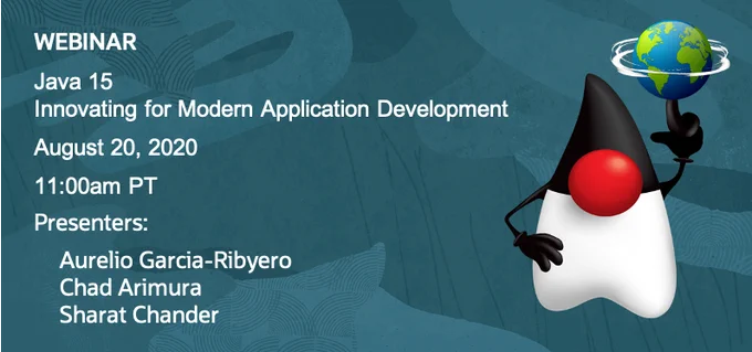 Invitation for the Webinar titled "Java 15 nnovating for Modern Application Development" on August 20, 2020 at 11:00am PT. The presenters are Aurelio Garcia-Ribyero, Chad Arimura, Sharat Chander, all who are members of Oracle's Java Platform Group. The image also shows Duke, the Java Mascot, who is spinning a globe on the left hand.
