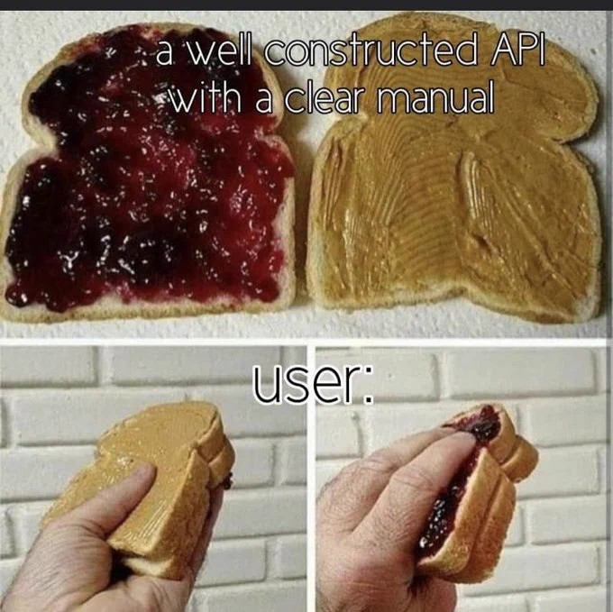 Shows two slices of bread: one with jelly, one with peanut butter. Caption says "a well constructed API with a clear manual". 

Next pick shows someone putting the sandwich together by making the dry sides of the bread touch (with the peanut butter and jelly sides on their hands). Caption says "User"