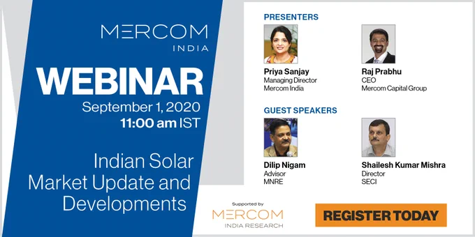 Mercom’s Q2 2020 India Solar Market Update is out, and the numbers are in. Join Mercom’s senior leaders as they analyze the latest findings and developments in India’s solar sector over the quarter.

Learn about some of the challenges we expect in the second half as projects are moved into the new year, and markets try to bounce back from COVID disruptions. We will go over the impact of the safeguard duty extension and discuss outcomes and expectations from other key duties being proposed.

There will also be some positive takeaways; nearly 70% of new power capacity additions came from solar and wind in the first half of the year, and policy support and fundamentals remain strong.

Our guest speakers from MNRE and SECI will bring in the policy perspective to the discussion and talk about the current environment and strategies for growth.