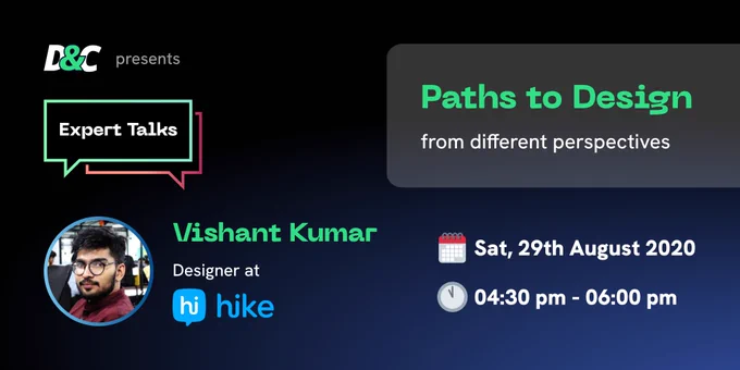 D&C Presents Expert Talks with our mentor Vishat Kumar, Designer at Hike. 

Topic: Paths to Design from different perspectives.

Date: Saturday, 29th August 2020
Time: 04:30 pm to 06:00 pm IST