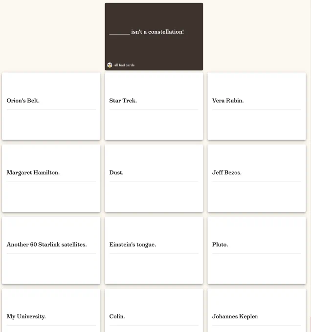 Apples to apples style game with "blank isn't a constellation!" and 12 potential answer cares (Orion's Belt, Star Trek, Vera Rubin, Margaret Hamilton, Dust, Jeff Bezos, Another 60 Starlink satellites, Einstein's tongue, Pluto, My University, Colin, Johannes Kepler)