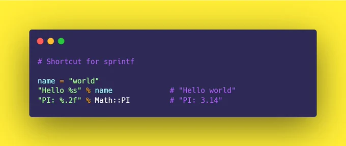 # Shortcut for sprintf

name = "world"
"Hello %s" % name             # "Hello world"
"PI: %.2f" % Math::PI         # "PI: 3.14"