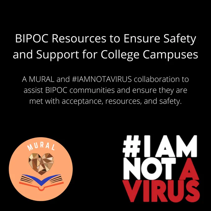 BIPOC Resources to Ensure Safety and Support for College Campuses - A MURAL and #IAMNOTAVIRUS resource to assist BIOPIC communities and ensure they are met with acceptance, resources, and safety.