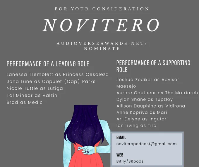 title reads: for your consideration: Novitero. Audioverseawards.net/nominate. Main text reads: performance of a leading role Lanessa tremblett as princess cesaleza, Jona lune as capulet (cap) parks, Nicole Tuttle as lutiga, tal Minear as Valzin, brad as medic. Performance of a supporting  role Joshua zediker as advisor maesejo, aurore gautheur as the matriarch, Dylan Shane as Tupzloy, Allison dauphine as vidirona, Anne kopriva as Mari, Ari Delyne as ingutori, Ian Irving as tiro. Small grey box of subtext reads: email: noviteropodcast@gmail.com web: bit.ly/SRpods