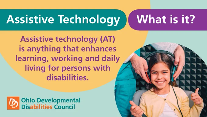Assistive Technology - What is it? Assistive Technology (AT) is anything that enhances learning, working & daily living for persons with disabilities. 