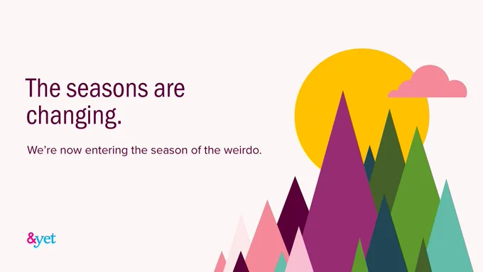 The seasons are changing. We’re now entering the season of the weirdo.