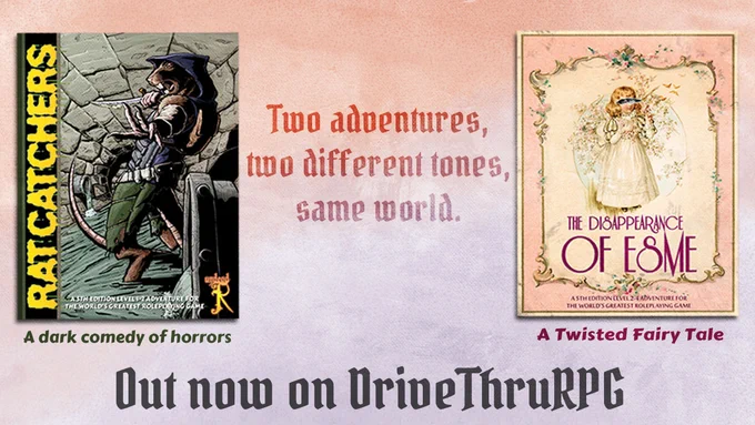Promo image with cover pages on Ratcatchers and The Disappearance of Esme on the left and right respectively. The text in the middle says "Two adventures, two different tones, same world. Subtitle under Ratcatchers cover says "A dark comedy of horrors". Subtitle under Esme says "A twisted fairy tale". At the bottom, the larger text says "Out now on DriveThru RPG"