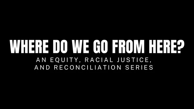 A black banner with all white and capitalized text reading, "Where do we go from here? An equity, racial justice, and reconciliation series."