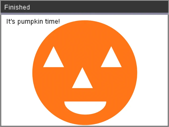 Source code:

from ti_draw import *

# Pumpkin color - rgb(255,117,24)

draw_text(10,20, "It's pumpkin time!")
set_color(255,117,24)
fill_circle(159,110,100)
# Draw the eyes
set_color(255,255,255)
xl1=[100,80,120]
yl1=[60,100,100]
xl2=[210,190,230]
fill_poly(xl1,yl1)
fill_poly(xl2,yl1)
# Now the nose
xl3=[155,135,175]
yl3=[100,140,140]
fill_poly(xl3,yl3)
# And the mouth
fill_arc(120,140,80,50,-180,180)