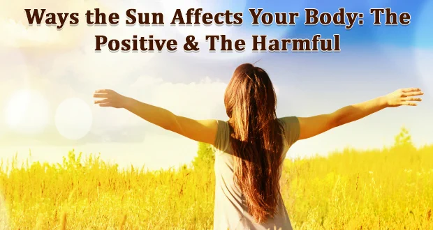 Ways the Sun 🌞 Affects Your Body: The Positive & The Harmful