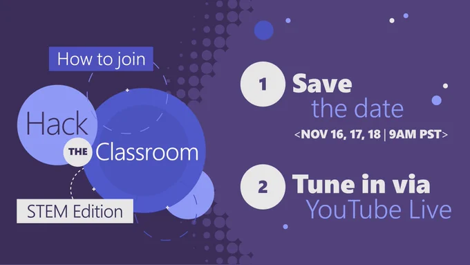 How to join Hack the Classroom: STEM Edition. 1: Save the Date: Novembe 16, 17, 18, 9AM PST. 2: Tune in via YouTube Live.