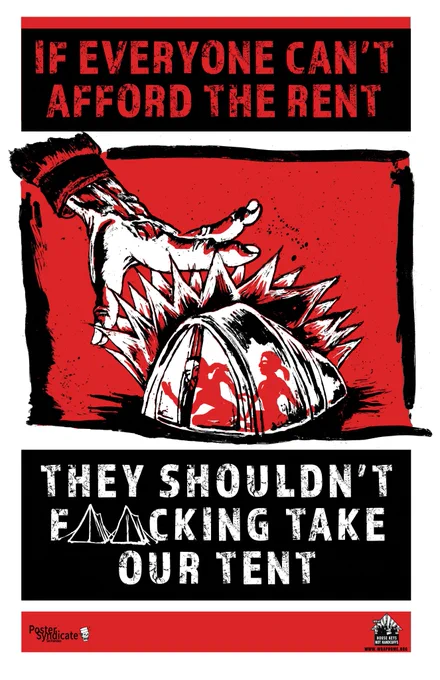 Drawing of a tent with two people inside it. Hover over the tent is a giant hand reaching to grab the tent. The poster reads: "If everyone can't afford the rent they shouldn't fucking take our tent." The U and C in the word "fucking" are replaced with drawings of tents. The poster has a red and black background and includes the logos for WRAP and Poster Syndicate.