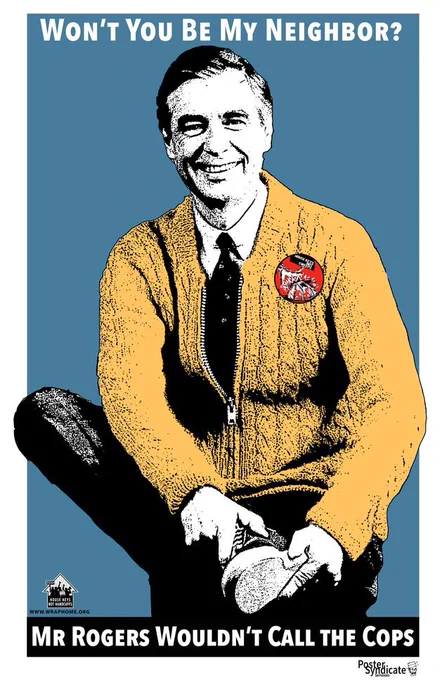 A drawing of Mr. Rogers. He is sitting cross-legged and has a yellow jacket on with a tie underneath. He is wearing a button with WRAP's "they shouldn't take our tent" artwork. The poster reads: "Won't you be my neighbor? Mr. Rogers wouldn't call the cops." It is on a blue background and includes the logos for WRAP and Poster Syndicate.
