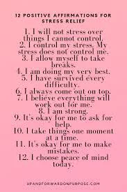 Repeat one of thes: 1 I will not stress over things I cannot control. 2 I control my stress, my stress does not control me. 3 I allow myself to take breaks. 4 I am doing my very best. 5 I have survived every difficulty.