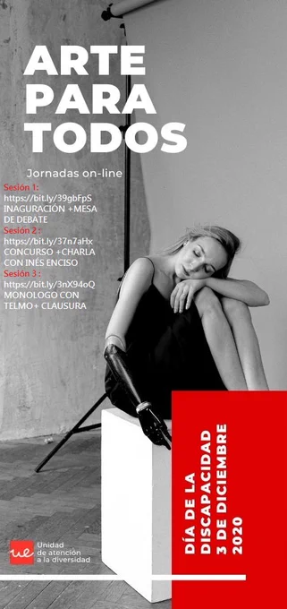 Sesión 1: 11:30h INAUGURACIÓN JORNADAS por parte de la Directora de Orientación académica de la Universidad Europea: SARA REDONDO 
11:45h Mesa de debate: Arte para todos coordinada por  SILVIA ALONSO de Universidad Europea ( responsable de la UAD Canarias)   Eva López ( Conservatorio de danza de Madrid) Jey Jambrina Serrano  ( estudiante de Fisioterapia Universidad Europea) Allende López ( Grupo Amas)   Félix Estaire ( Profesor Universidad Europea) 
Sesión 2 : 13:00h Concurso de “arte para todos en RRSS” Exponer las obras más votadas por parte de ELISA GIMENEZ de la Universidad Europea ( responsable de la UAD en Valencia) 
13:15h Charla con  Inés Enciso: Cambiar la mirada hacia la discapacidad desde las artes escénicas y el profesor Félix Estaire   
Sesión 3 : 13:45 h Fin de las jornadas: Monólogo de Telmo . 14:00h Clausura de las jornadas por parte del Vicerrector de Estudiantes y Relaciones Institucionales de la Universidad Europea.